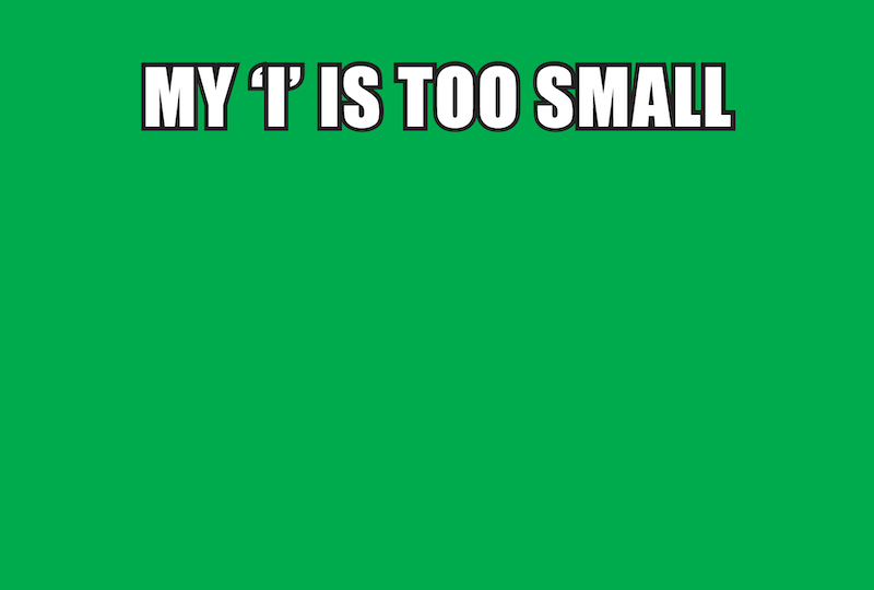 green image white text reading "My I is too small"